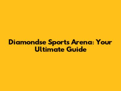 Diamondse Sports Arena: Your Ultimate Guide