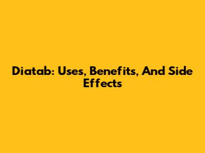 Diatab: Uses, Benefits, And Side Effects
