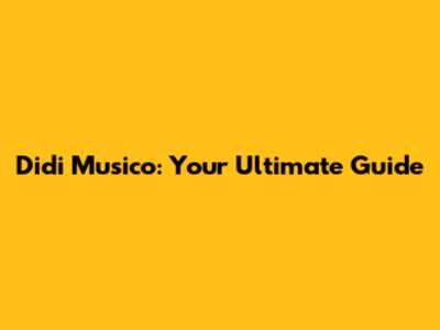 Didi Musico: Your Ultimate Guide