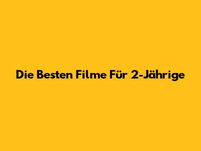 Die Besten Filme Für 2-Jährige