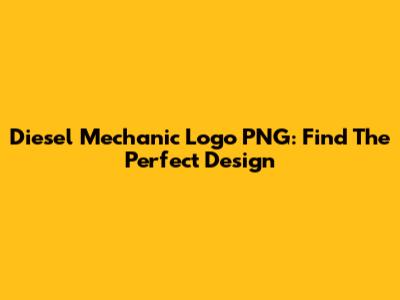 Diesel Mechanic Logo PNG: Find The Perfect Design