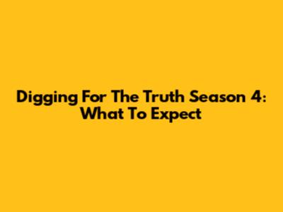 Digging For The Truth Season 4: What To Expect