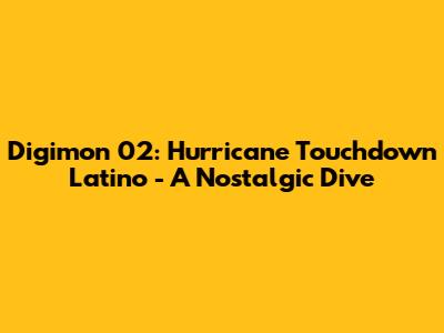 Digimon 02: Hurricane Touchdown Latino - A Nostalgic Dive