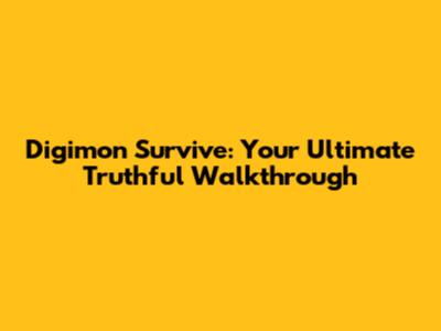 Digimon Survive: Your Ultimate Truthful Walkthrough