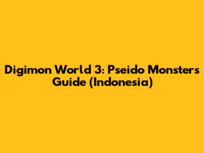 Digimon World 3: Pseido Monsters Guide (Indonesia)