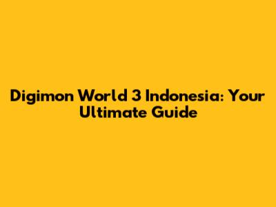 Digimon World 3 Indonesia: Your Ultimate Guide