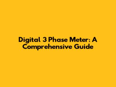 Digital 3 Phase Meter: A Comprehensive Guide