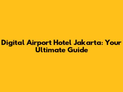 Digital Airport Hotel Jakarta: Your Ultimate Guide