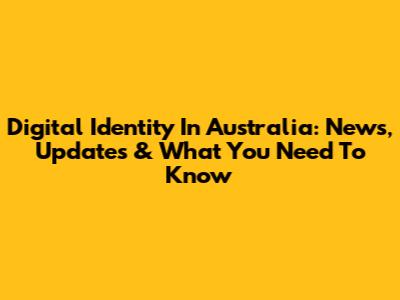 Digital Identity In Australia: News, Updates & What You Need To Know
