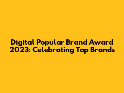 Digital Popular Brand Award 2023: Celebrating Top Brands