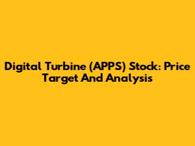Digital Turbine (APPS) Stock: Price Target And Analysis