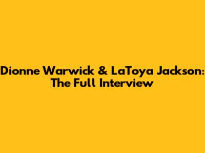 Dionne Warwick & LaToya Jackson: The Full Interview