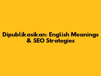 Dipublikasikan: English Meanings & SEO Strategies