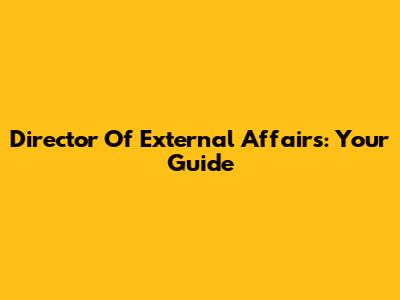 Director Of External Affairs: Your Guide