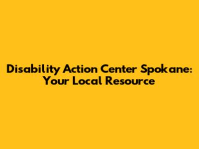 Disability Action Center Spokane: Your Local Resource