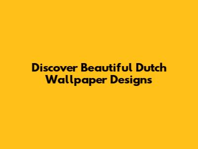 Discover Beautiful Dutch Wallpaper Designs