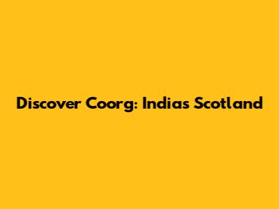Discover Coorg: India's Scotland