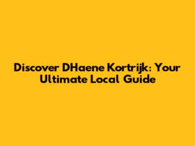 Discover D'Haene Kortrijk: Your Ultimate Local Guide
