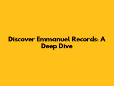 Discover Emmanuel Records: A Deep Dive