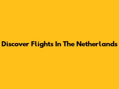 Discover Flights In The Netherlands