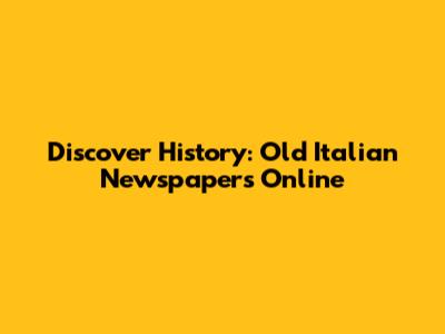 Discover History: Old Italian Newspapers Online