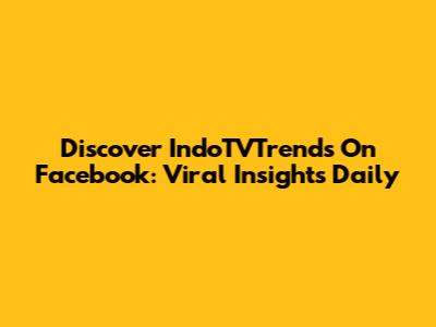 Discover IndoTVTrends On Facebook: Viral Insights Daily