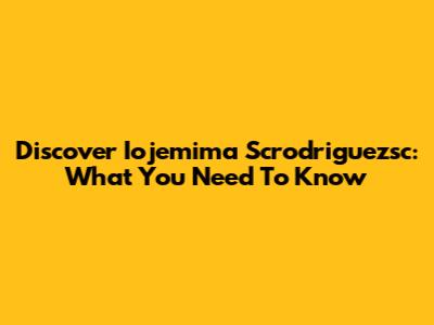 Discover Iojemima Scrodriguezsc: What You Need To Know