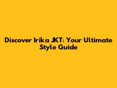 Discover Irika JKT: Your Ultimate Style Guide