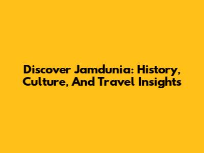 Discover Jamdunia: History, Culture, And Travel Insights