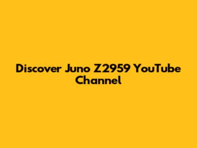 Discover Juno Z2959 YouTube Channel