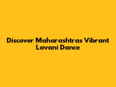 Discover Maharashtra's Vibrant Lavani Dance