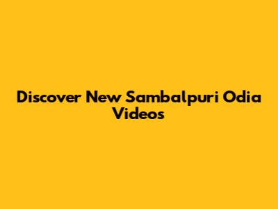 Discover New Sambalpuri Odia Videos