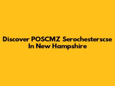 Discover POSCMZ Serochesterscse In New Hampshire