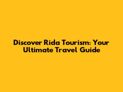 Discover Rida Tourism: Your Ultimate Travel Guide