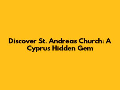 Discover St. Andreas Church: A Cyprus Hidden Gem