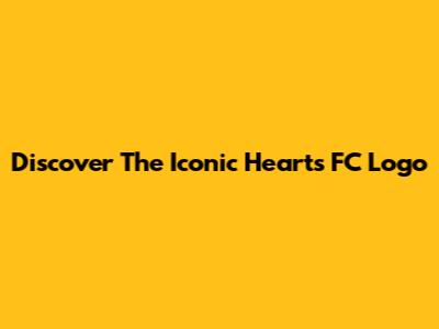 Discover The Iconic Hearts FC Logo