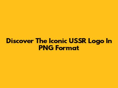 Discover The Iconic USSR Logo In PNG Format