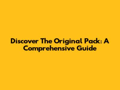 Discover The Original Pack: A Comprehensive Guide