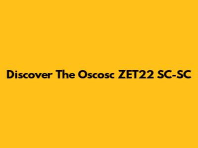 Discover The Oscosc ZET22 SC-SC