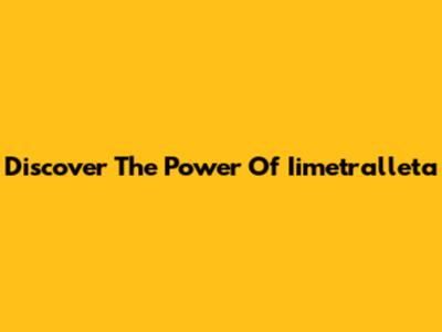 Discover The Power Of Iimetralleta