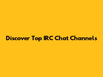 Discover Top IRC Chat Channels