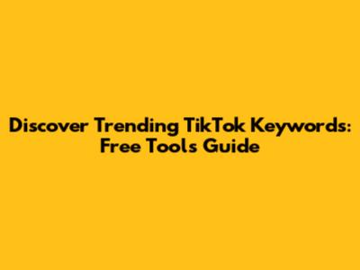 Discover Trending TikTok Keywords: Free Tools Guide