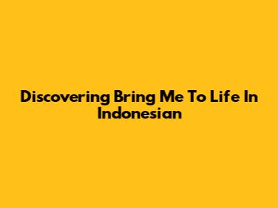 Discovering 'Bring Me To Life' In Indonesian