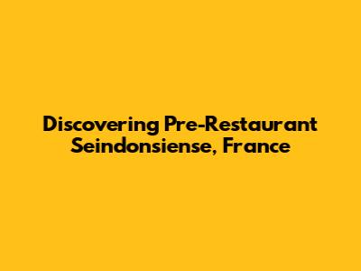 Discovering Pre-Restaurant Seindonsiense, France