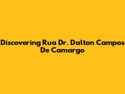 Discovering Rua Dr. Dalton Campos De Camargo