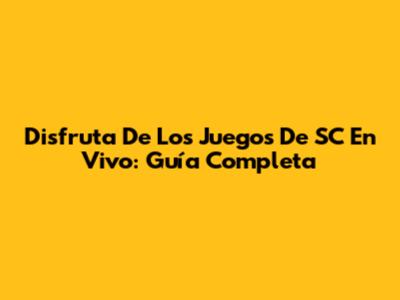 Disfruta De Los Juegos De SC En Vivo: Guía Completa