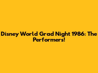 Disney World Grad Night 1986: The Performers!
