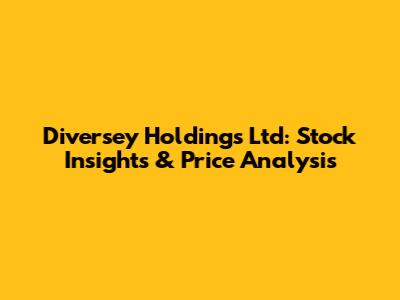 Diversey Holdings Ltd: Stock Insights & Price Analysis