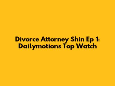 Divorce Attorney Shin Ep 1: Dailymotion's Top Watch