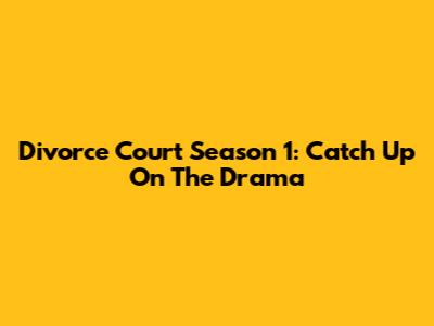 Divorce Court Season 1: Catch Up On The Drama